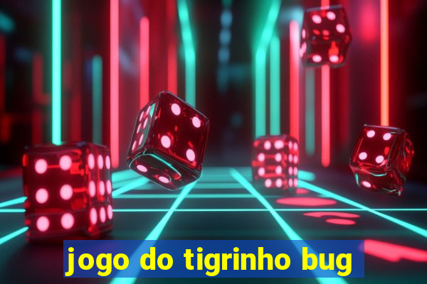 jogo do tigrinho bug